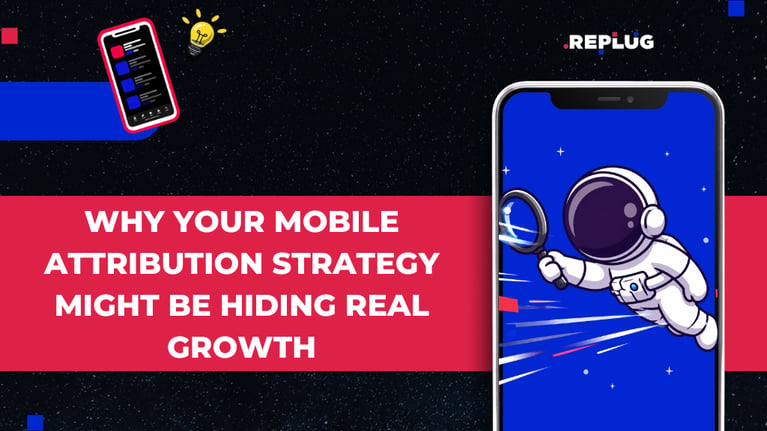 Why Your Mobile Attribution Strategy Might Be Hiding Real Growth