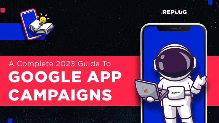 A Complete 2023 Guide to Google App Campaigns and Their True Side