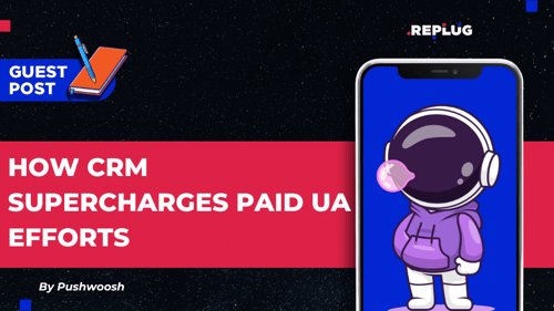 How CRM Supercharges Paid UA Efforts: Proven Strategies to Drive ROI
