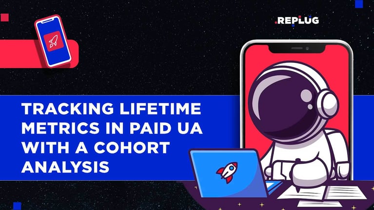 Tracking Lifetime Metrics in Paid UA: Customer Cohort Analysis