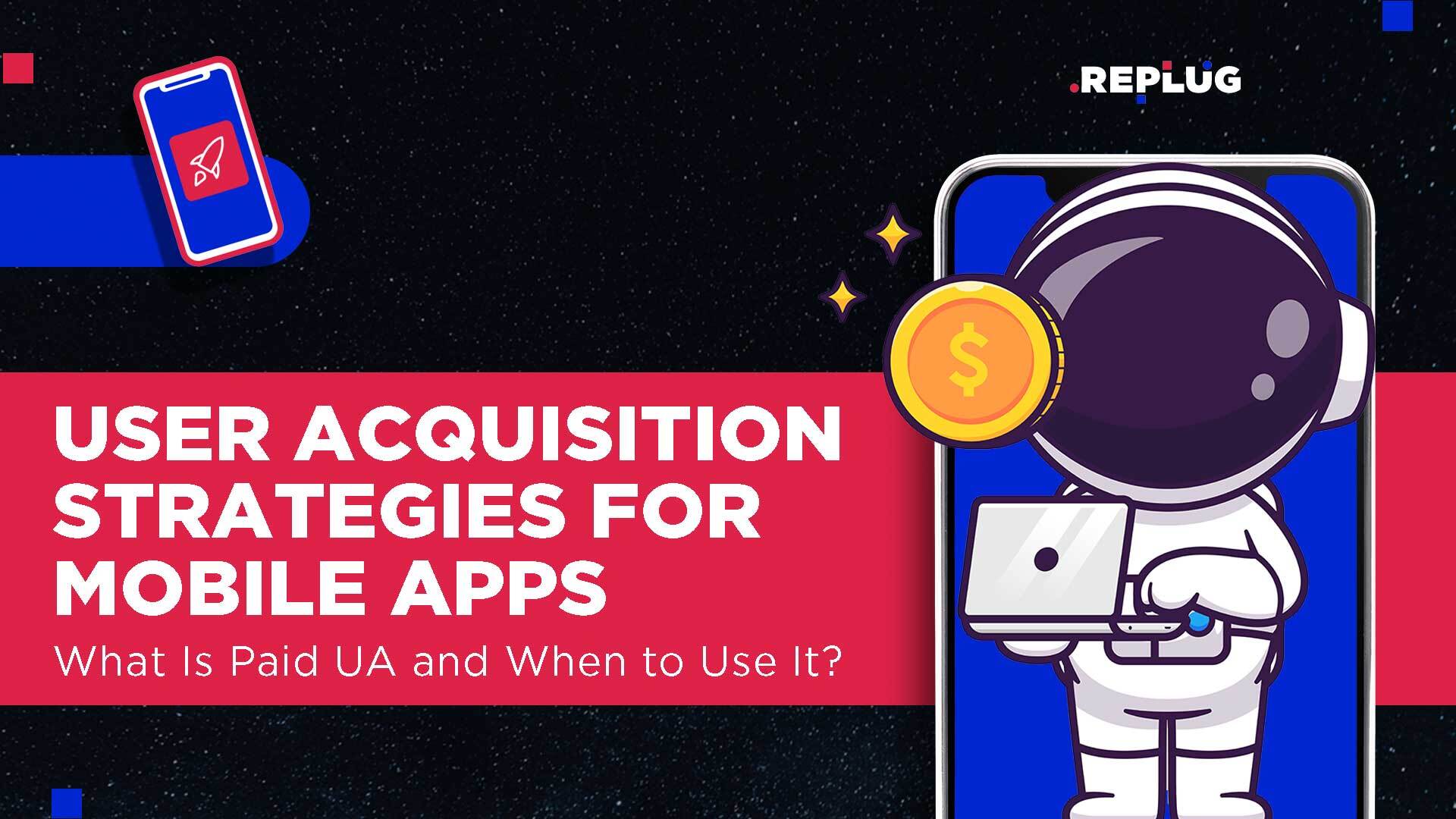 User Acquisition Strategy for Apps: What Is Paid UA and When to Use It?